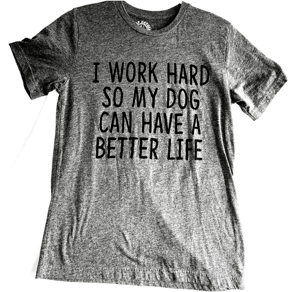I WORK HARD SO MY DOG CAN HAVE A BETTER LIFE Camp Hayden Shirt Medium